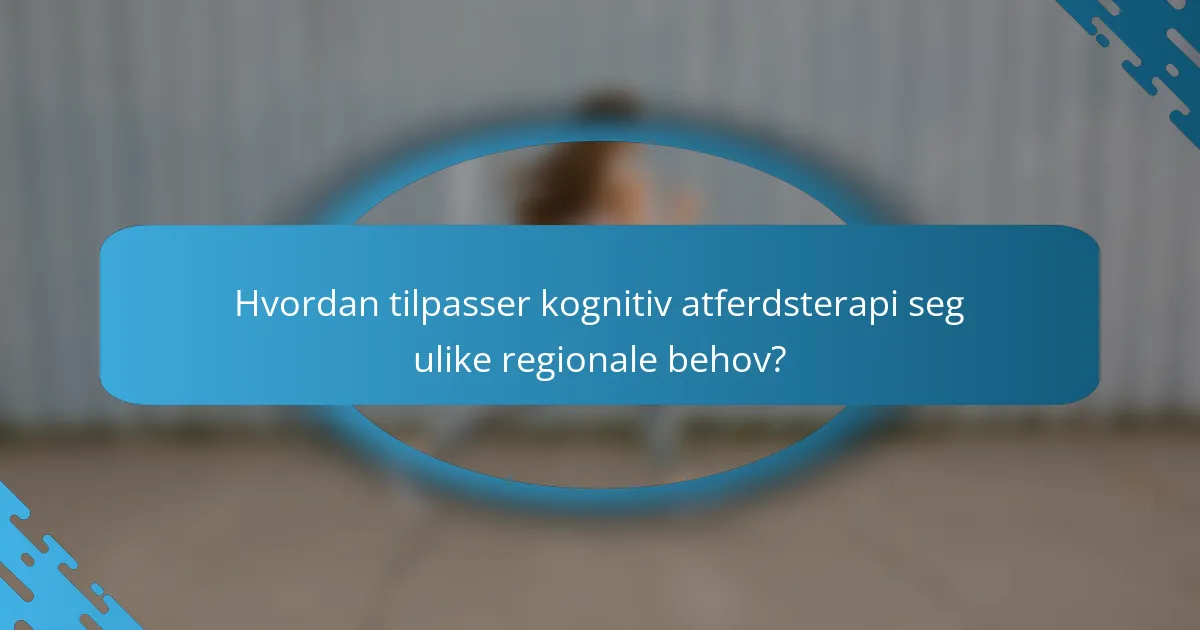 Hvordan tilpasser kognitiv atferdsterapi seg ulike regionale behov?