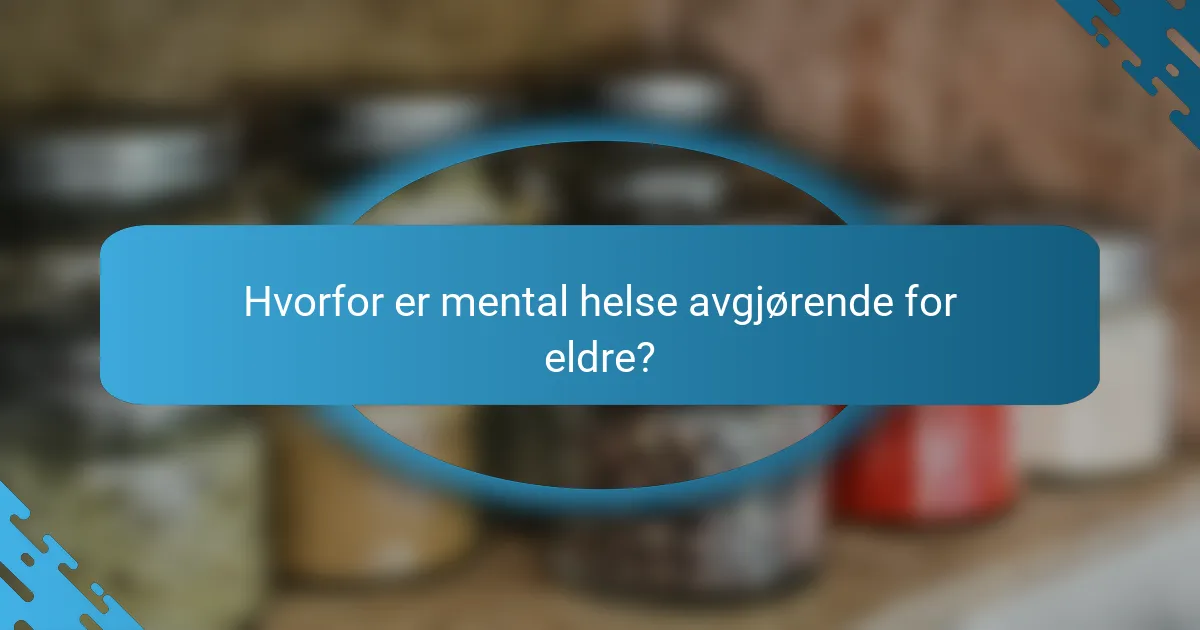 Hvorfor er mental helse avgjørende for eldre?