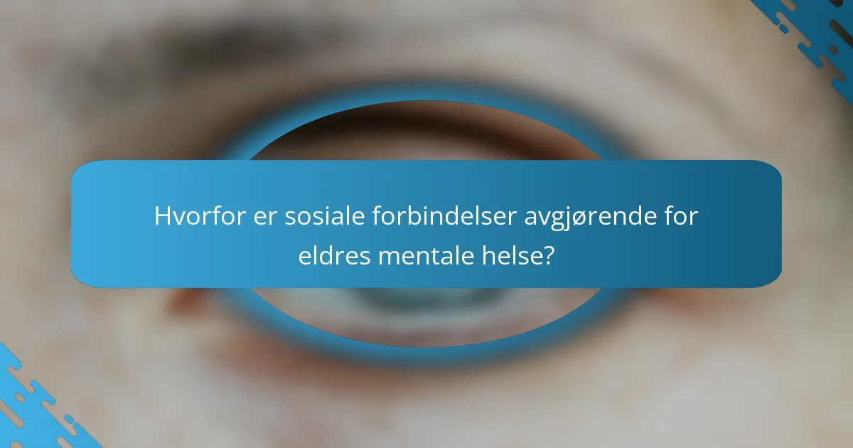Hvorfor er sosiale forbindelser avgjørende for eldres mentale helse?